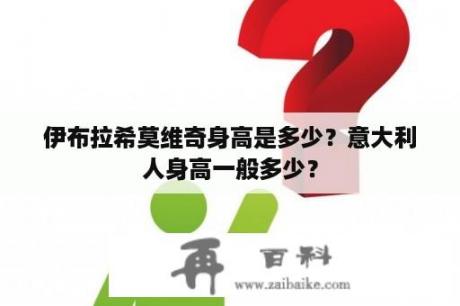 伊布拉希莫维奇身高是多少？意大利人身高一般多少？