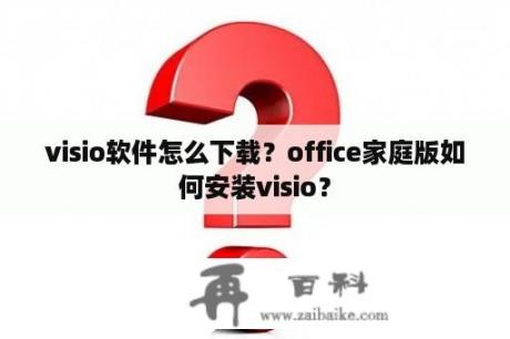 visio软件怎么下载？office家庭版如何安装visio？