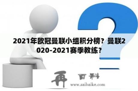 2021年欧冠曼联小组积分榜？曼联2020-2021赛季教练？