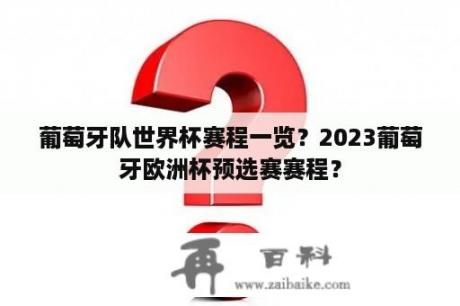 葡萄牙队世界杯赛程一览？2023葡萄牙欧洲杯预选赛赛程？