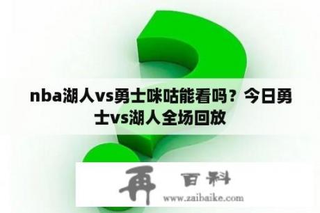 nba湖人vs勇士咪咕能看吗？今日勇士vs湖人全场回放