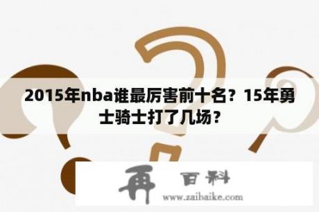 2015年nba谁最厉害前十名？15年勇士骑士打了几场？