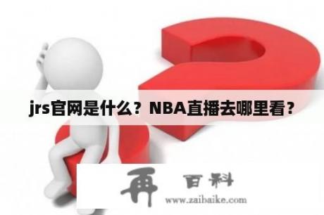 jrs官网是什么？NBA直播去哪里看？