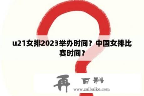 u21女排2023举办时间？中国女排比赛时间？