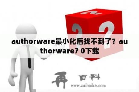 authorware最小化后找不到了？authorware7 0下载