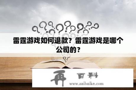 雷霆游戏如何退款？雷霆游戏是哪个公司的？