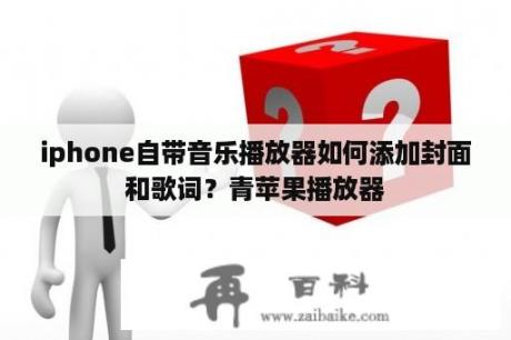 iphone自带音乐播放器如何添加封面和歌词？青苹果播放器