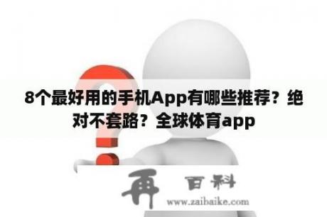 8个最好用的手机App有哪些推荐？绝对不套路？全球体育app