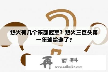 热火有几个东部冠军？热火三巨头第一年输给谁了？