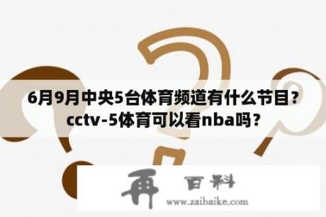 6月9月中央5台体育频道有什么节目？cctv-5体育可以看nba吗？