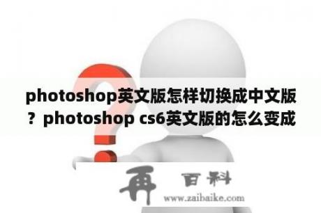 photoshop英文版怎样切换成中文版？photoshop cs6英文版的怎么变成中文版？