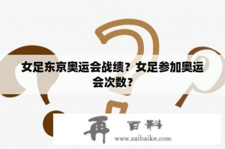 女足东京奥运会战绩？女足参加奥运会次数？