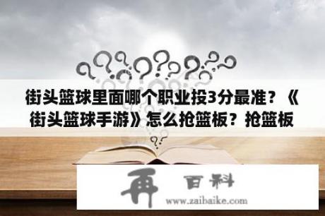 街头篮球里面哪个职业投3分最准？《街头篮球手游》怎么抢篮板？抢篮板技巧是什么？