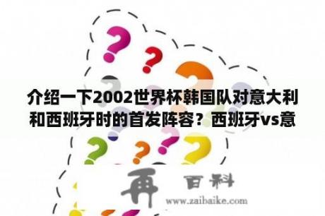 介绍一下2002世界杯韩国队对意大利和西班牙时的首发阵容？西班牙vs意大利有加时吗？