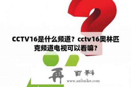 CCTV16是什么频道？cctv16奥林匹克频道电视可以看嘛？