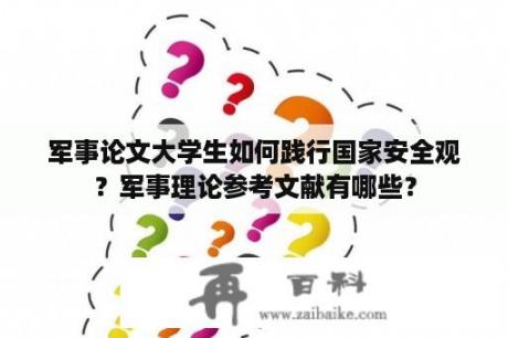 军事论文大学生如何践行国家安全观？军事理论参考文献有哪些？