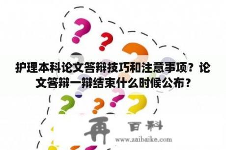 护理本科论文答辩技巧和注意事项？论文答辩一辩结束什么时候公布？