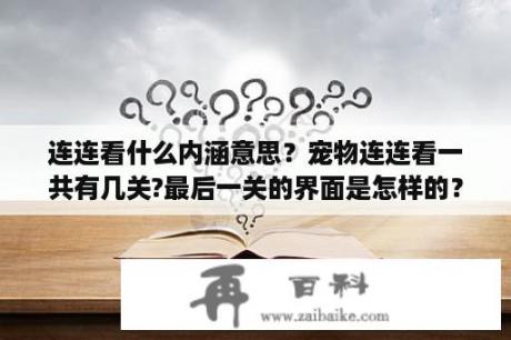 连连看什么内涵意思？宠物连连看一共有几关?最后一关的界面是怎样的？