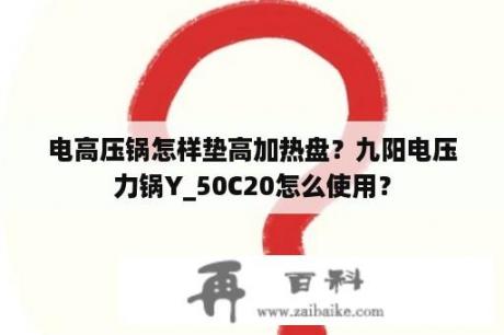 电高压锅怎样垫高加热盘？九阳电压力锅Y_50C20怎么使用？