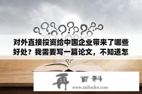 对外直接投资给中国企业带来了哪些好处？我需要写一篇论文，不知道怎么分析？谢谢啦？投资论文