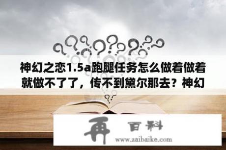 神幻之恋1.5a跑腿任务怎么做着做着就做不了了，传不到黛尔那去？神幻之恋，灵魂权杖，召唤后怎么获得？