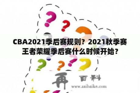 CBA2021季后赛规则？2021秋季赛王者荣耀季后赛什么时候开始？