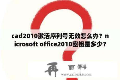 cad2010激活序列号无效怎么办？nicrosoft office2010密钥是多少？