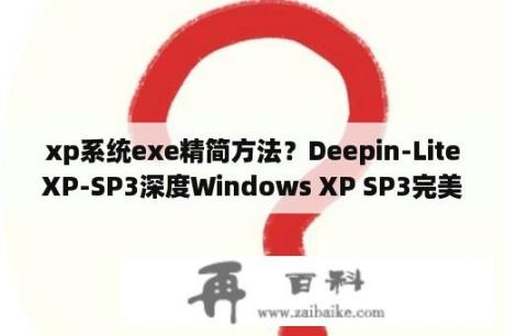 xp系统exe精简方法？Deepin-LiteXP-SP3深度Windows XP SP3完美精简版V6.2正式版[215M小盘版].iso？