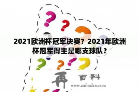 2021欧洲杯冠军决赛？2021年欧洲杯冠军得主是哪支球队？