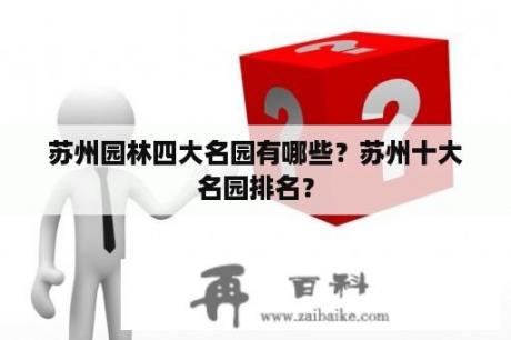 苏州园林四大名园有哪些？苏州十大名园排名？