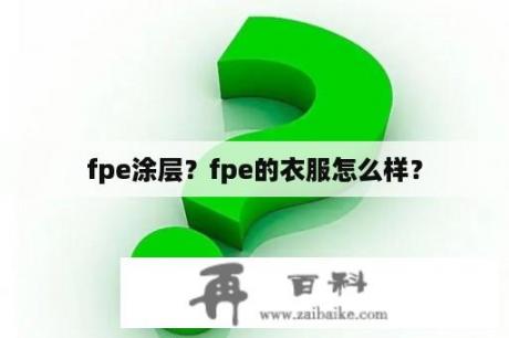 fpe涂层？fpe的衣服怎么样？