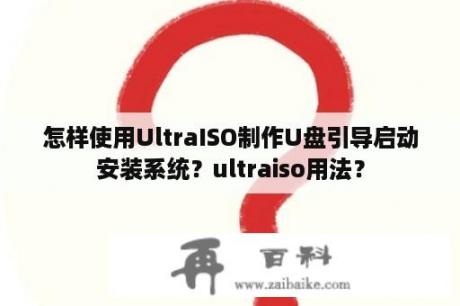 怎样使用UltraISO制作U盘引导启动安装系统？ultraiso用法？