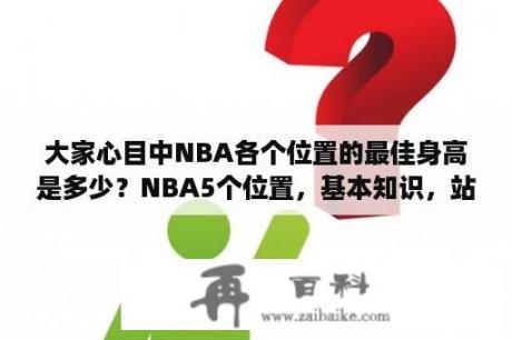 大家心目中NBA各个位置的最佳身高是多少？NBA5个位置，基本知识，站位？