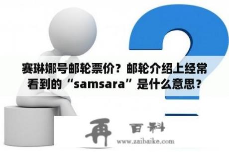 赛琳娜号邮轮票价？邮轮介绍上经常看到的“samsara”是什么意思？