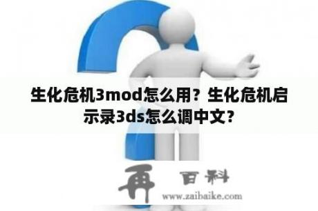 生化危机3mod怎么用？生化危机启示录3ds怎么调中文？