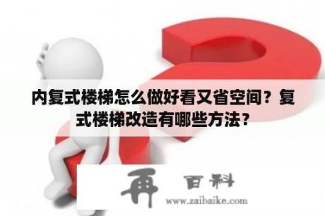 内复式楼梯怎么做好看又省空间？复式楼梯改造有哪些方法？