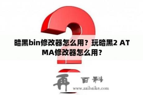 暗黑bin修改器怎么用？玩暗黑2 ATMA修改器怎么用？