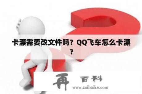 卡漂需要改文件吗？QQ飞车怎么卡漂？