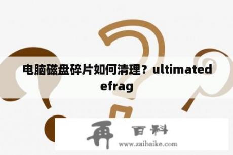 电脑磁盘碎片如何清理？ultimatedefrag