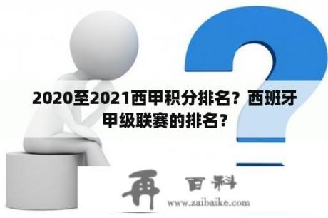 2020至2021西甲积分排名？西班牙甲级联赛的排名？