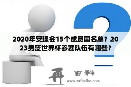 2020年安理会15个成员国名单？2023男篮世界杯参赛队伍有哪些？