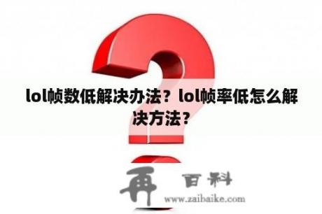 lol帧数低解决办法？lol帧率低怎么解决方法？