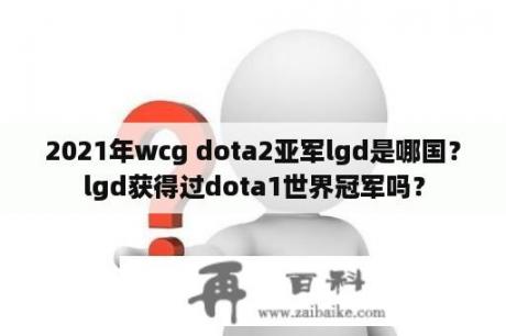 2021年wcg dota2亚军lgd是哪国？lgd获得过dota1世界冠军吗？