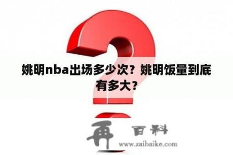 姚明nba出场多少次？姚明饭量到底有多大？