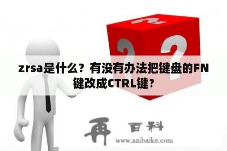 zrsa是什么？有没有办法把键盘的FN键改成CTRL键？