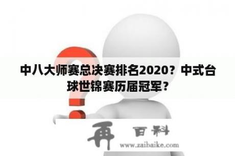 中八大师赛总决赛排名2020？中式台球世锦赛历届冠军？