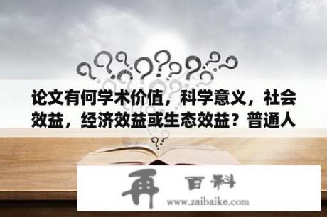 论文有何学术价值，科学意义，社会效益，经济效益或生态效益？普通人可以发表论文吗？