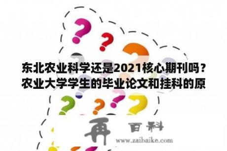 东北农业科学还是2021核心期刊吗？农业大学学生的毕业论文和挂科的原因？