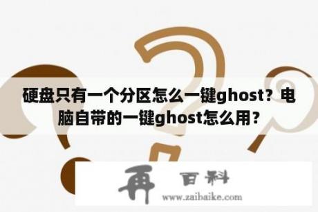 硬盘只有一个分区怎么一键ghost？电脑自带的一键ghost怎么用？