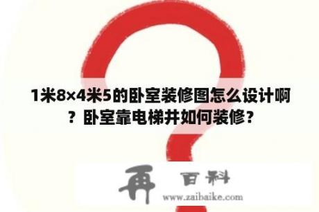 1米8×4米5的卧室装修图怎么设计啊？卧室靠电梯井如何装修？